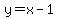 y=x-1