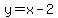 y=x-2