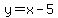 y=x-5