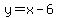 y=x-6