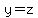 y=z