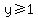 y%3E=1