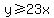 y%3E=23x