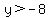 y%3E-8