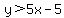 y%3E5x-5