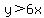 y%3E6x