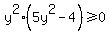y%5E2%285y%5E2-4%29%3E=0