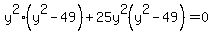 y%5E2%28y%5E2-49%29%2B25y%5E2%28y%5E2-49%29=0