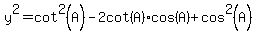 y%5E2=cot%5E2%28A%29-2cot%28A%29%2Acos%28A%29%2Bcos%5E2%28A%29