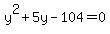y%5E2+%2B+5y+-+104+=+0