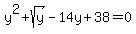 y%5E2+%2B+sqrt%28y%29+-+14y+%2B+38+=+0