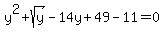 y%5E2+%2B+sqrt%28y%29+-+14y+%2B+49+-+11+=+0