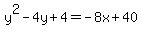 y%5E2+-+4y+%2B+4+=+-+8x+%2B+40