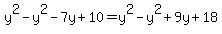 y%5E2-y%5E2-7y%2B10=y%5E2-y%5E2%2B9y%2B18