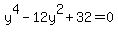 y%5E4+-12y%5E2%2B32=0