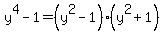 y%5E4-1=%28y%5E2-1%29%28y%5E2%2B1%29