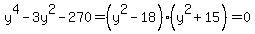 y%5E4-3y%5E2-270+=+%28y%5E2-18%29%28y%5E2%2B15%29+=+0