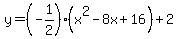 y+=+%28-+1%2F2%29%28x%5E2+-+8x+%2B+16%29+%2B+2