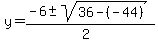 y+=+%28-6%2B-sqrt%2836-%28-44%29%29%29%2F%282%29