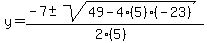 y+=+%28-7+%2B-+sqrt%28+49-4%285%29%28-23%29+%29%29%2F%282%285%29%29