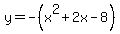 y+=+-%28x%5E2+%2B+2x+-+8%29