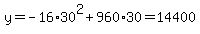 y+=+-16%2A30%5E2%2B+960%2A30+=+14400+