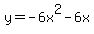 y+=+-6x%5E2+-+6x