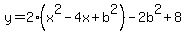 y+=+2%28x%5E2+-+4x+%2Bb%5E2%29-2b%5E2%2B+8