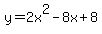 y+=+2x%5E2+-+8x+%2B+8