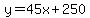 y+=+45x%2B250