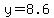 y+=+8.6