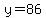 y+=+86