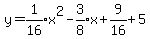 y+=+expr%281%2F16%29x%5E2-expr%283%2F8%29x%2B9%2F16%2B5