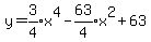 y+=+expr%283%2F4%29x%5E4+-+expr%2863%2F4%29x%5E2+%2B63