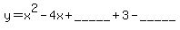 y++=++x%5E+2++-+4+x++%2B+_____%2B++3+-+_____
