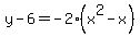 y+-+6+=+-2%28x%5E2+-+x%29