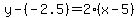 y-%28-2.5%29=2%28x-5%29