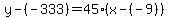 y-%28-333%29=45%28x-%28-9%29%29