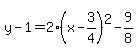 y-1=2%28x-3%2F4%29%5E2-9%2F8