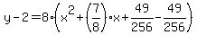 y-2=8%28x%5E2%2B%287%2F8%29x%2B49%2F256-49%2F256%29
