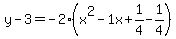 y-3=-2%28x%5E2-1x%2B1%2F4-1%2F4%29