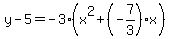 y-5=-3%28x%5E2%2B%28-7%2F3%29x%29