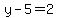 y-5=2