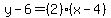 y-6=%282%29%28x-4%29
