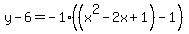 y-6=-1%28%28x%5E2-2x%2B1%29-1%29