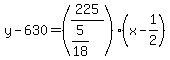 y-630=%28225%2F%285%2F18%29%29%28x-1%2F2%29