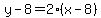 y-8=2%28x-8%29