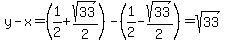 y-x=%281%2F2+%2B+sqrt%2833%29%2F2%29-%281%2F2+-+sqrt%2833%29%2F2%29=sqrt%2833%29