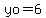 yo=6