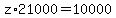 z%2A21000+=10000